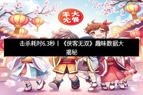 击杀耗时6.3秒丨《侠客无双》趣味数据大揭秘